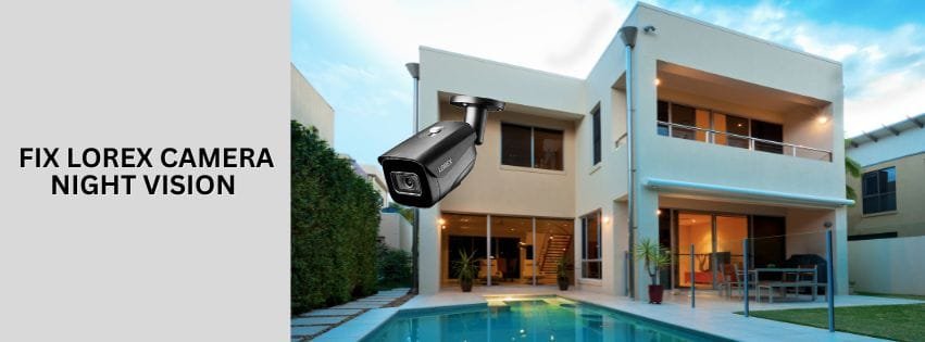 Read more about the article How To Fix Lorex Camera Night Vision Not Working?